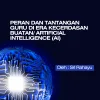 PERAN DAN TANTANGAN  GURU DI ERA KECERDASAN  BUATAN/ ARTIFICIAL INTELLIGENCE (AI)