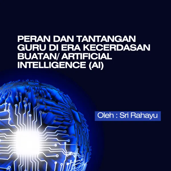 PERAN DAN TANTANGAN  GURU DI ERA KECERDASAN  BUATAN/ ARTIFICIAL INTELLIGENCE (AI)